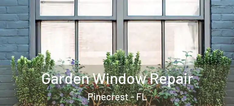  Garden Window Repair Pinecrest - FL
